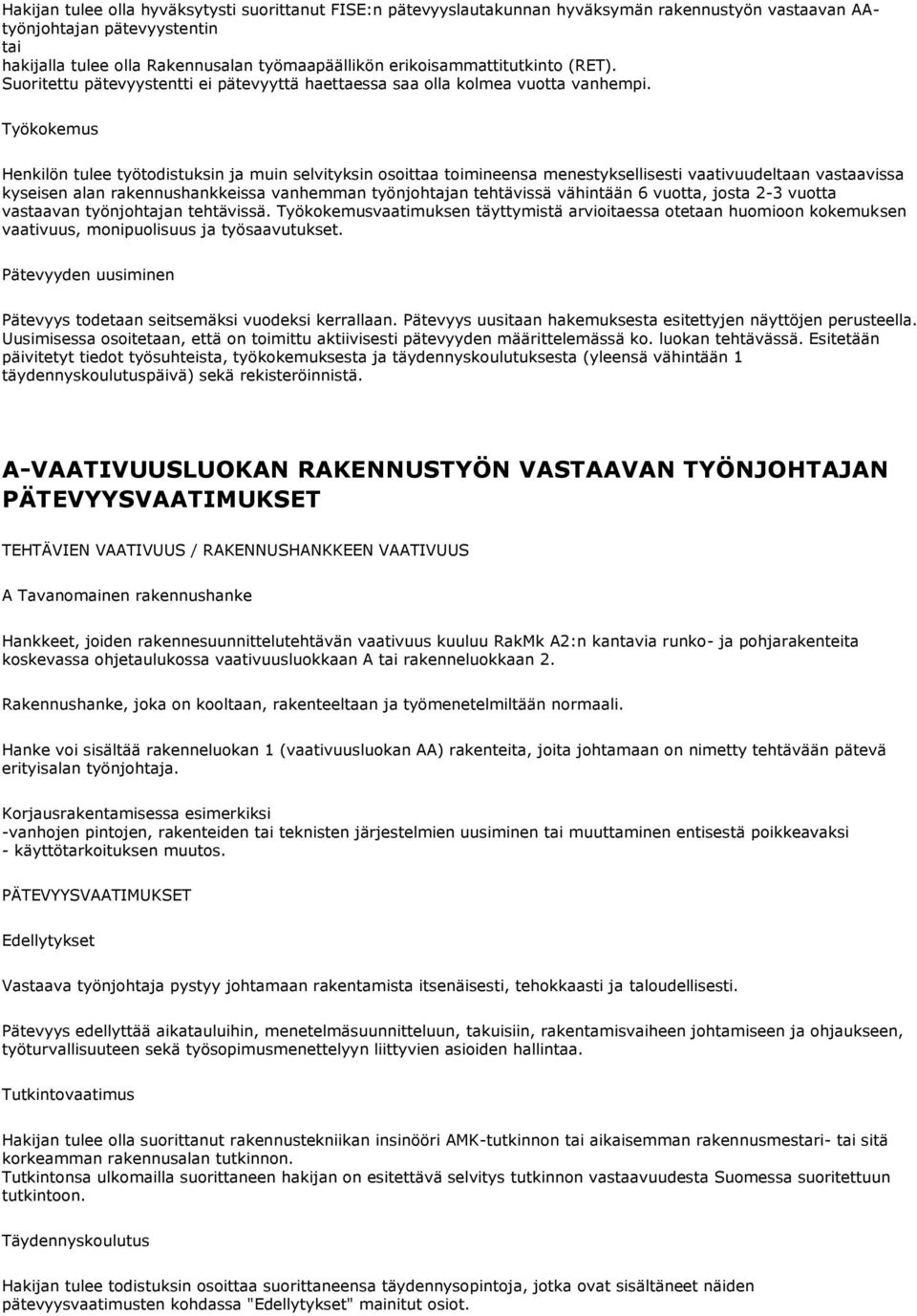 Työkokemus Henkilön tulee työtodistuksin ja muin selvityksin osoittaa toimineensa menestyksellisesti vaativuudeltaan vastaavissa kyseisen alan rakennushankkeissa vanhemman työnjohtajan tehtävissä