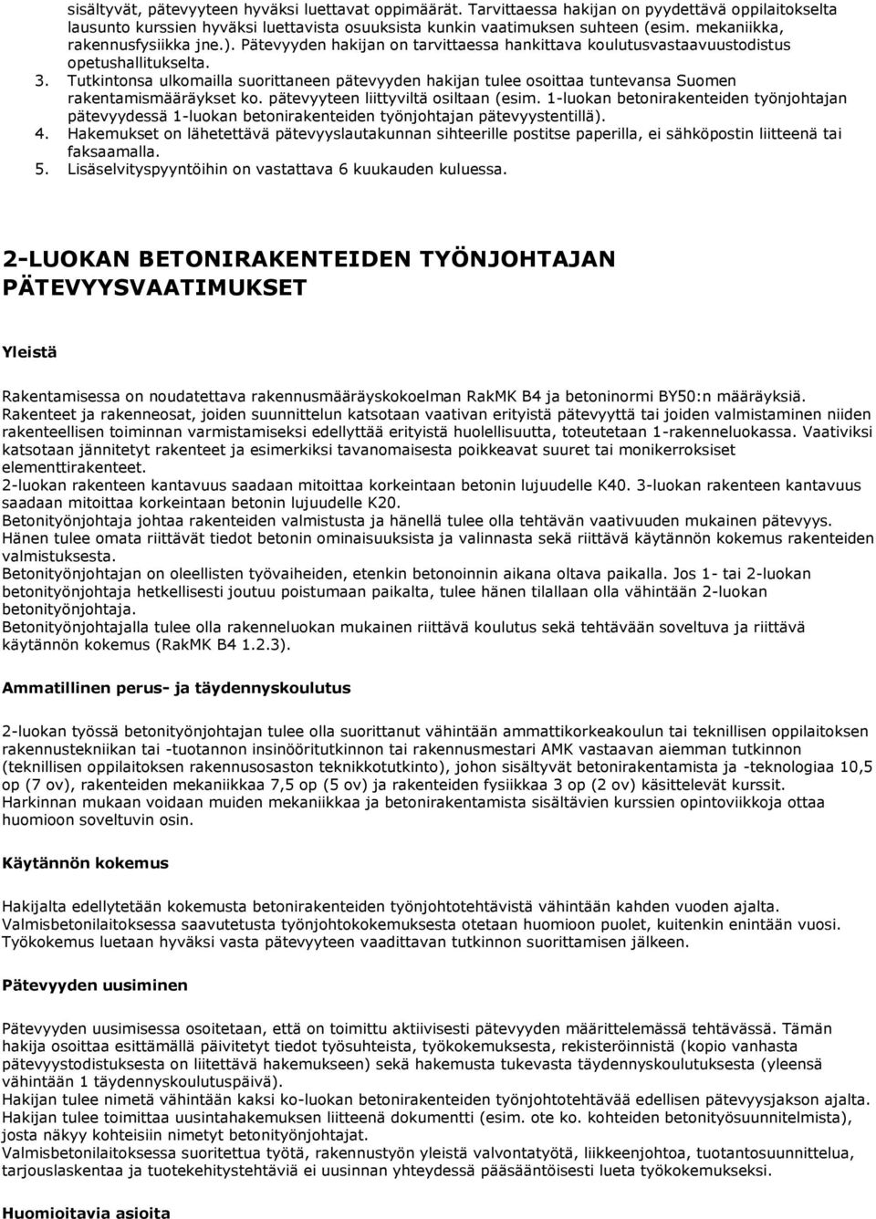 Tutkintonsa ulkomailla suorittaneen pätevyyden hakijan tulee osoittaa tuntevansa Suomen rakentamismääräykset ko. pätevyyteen liittyviltä osiltaan (esim.