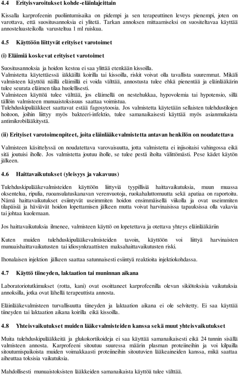 5 Käyttöön liittyvät erityiset varotoimet (i) Eläimiä koskevat erityiset varotoimet Suositusannoksia ja hoidon kestoa ei saa ylittää etenkään kissoilla.