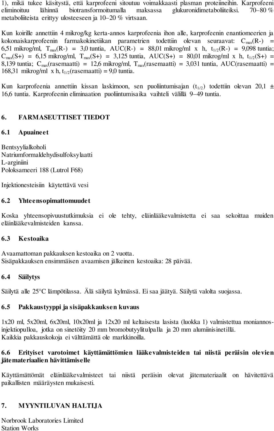 Kun koirille annettiin 4 mikrog/kg kerta-annos karprofeenia ihon alle, karprofeenin enantiomeerien ja kokonaiskarprofeenin farmakokinetiikan parametrien todettiin olevan seuraavat: C max (R-) = 6,51