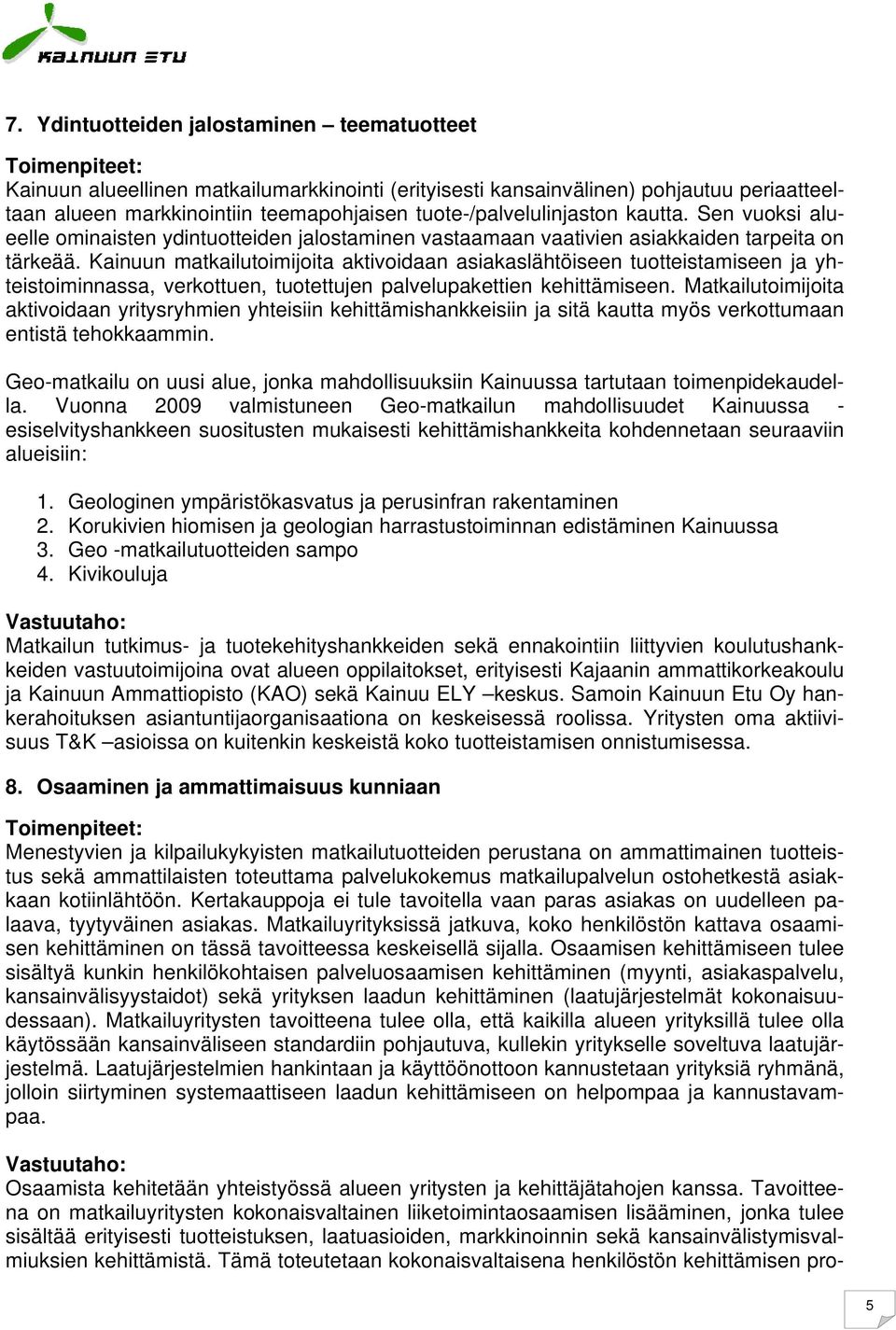 Kainuun matkailutoimijoita aktivoidaan asiakaslähtöiseen tuotteistamiseen ja yhteistoiminnassa, verkottuen, tuotettujen palvelupakettien kehittämiseen.