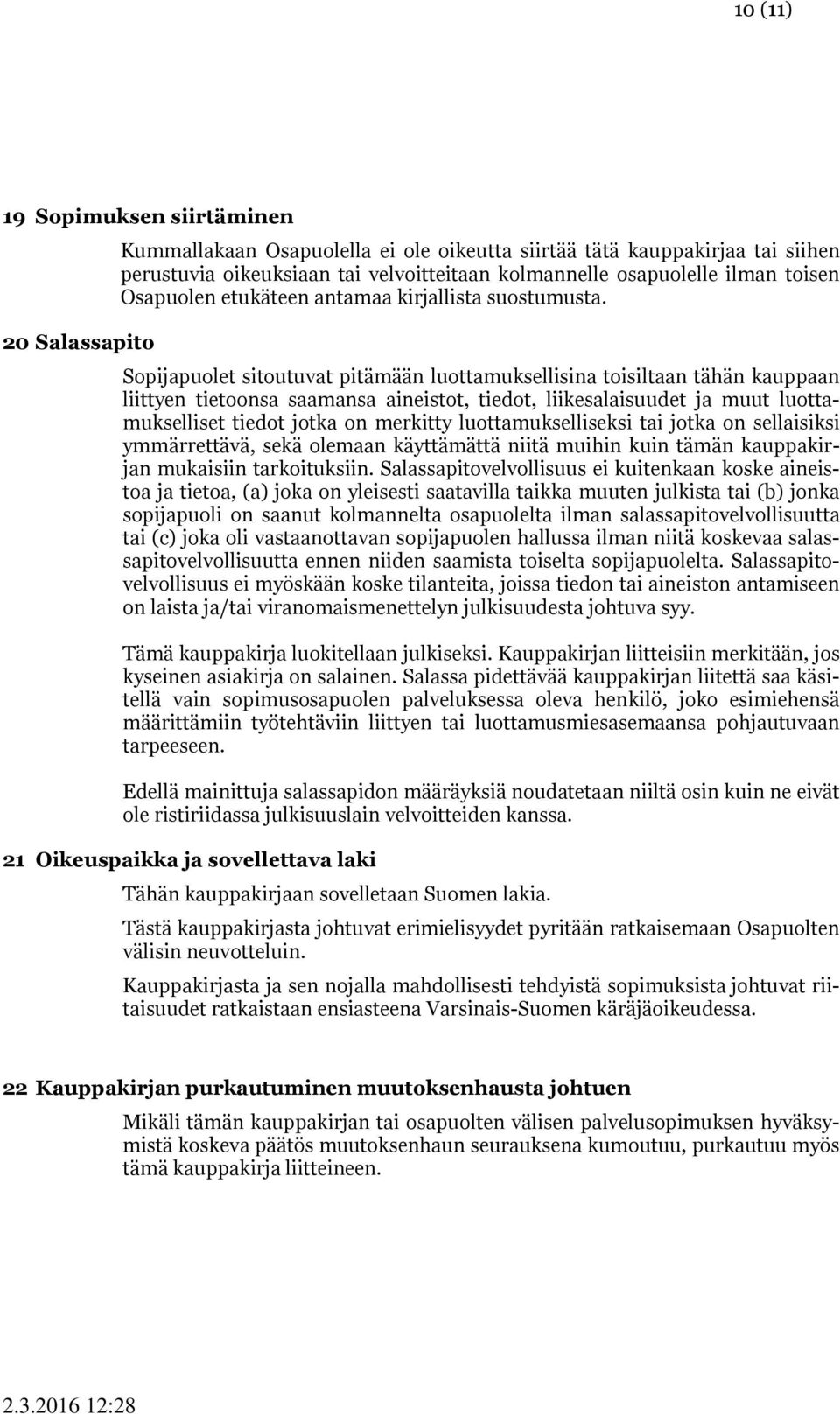 Sopijapuolet sitoutuvat pitämään luottamuksellisina toisiltaan tähän kauppaan liittyen tietoonsa saamansa aineistot, tiedot, liikesalaisuudet ja muut luottamukselliset tiedot jotka on merkitty