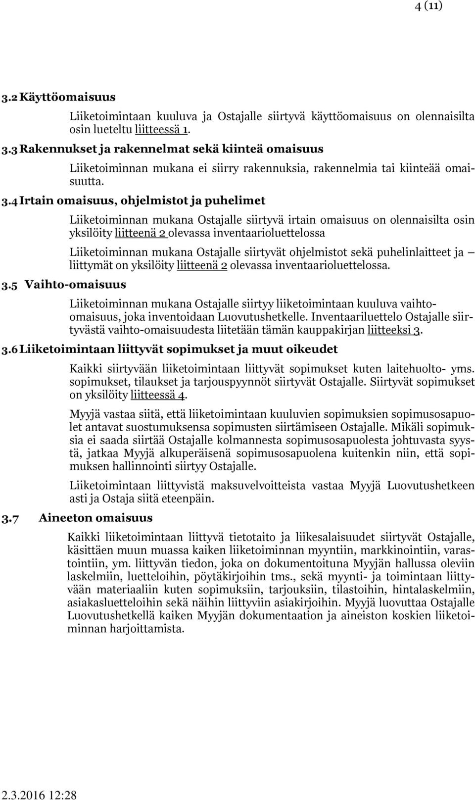 5 Vaihto-omaisuus Liiketoiminnan mukana Ostajalle siirtyvä irtain omaisuus on olennaisilta osin yksilöity liitteenä 2 olevassa inventaarioluettelossa Liiketoiminnan mukana Ostajalle siirtyvät