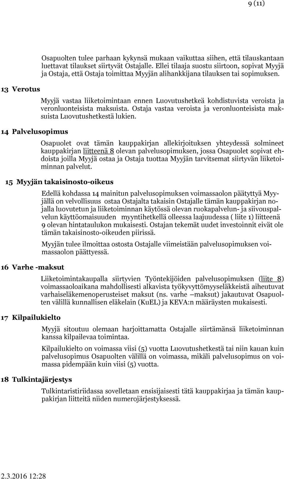 Myyjä vastaa liiketoimintaan ennen Luovutushetkeä kohdistuvista veroista ja veronluonteisista maksuista. Ostaja vastaa veroista ja veronluonteisista maksuista Luovutushetkestä lukien.