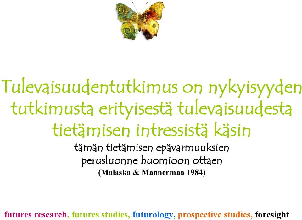 epävarmuuksien perusluonne huomioon ottaen (Malaska & Mannermaa