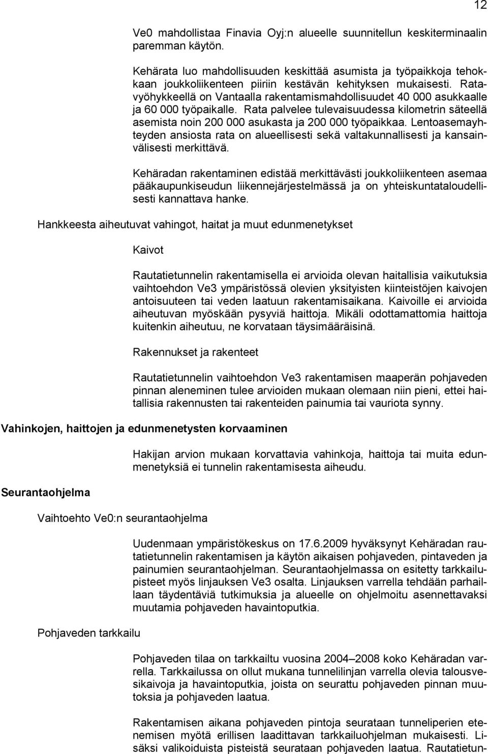 Ratavyöhykkeellä on Vantaalla rakentamismahdollisuudet 40 000 asukkaalle ja 60 000 työpaikalle. Rata palvelee tulevaisuudessa kilometrin säteellä asemista noin 200 000 asukasta ja 200 000 työpaikkaa.