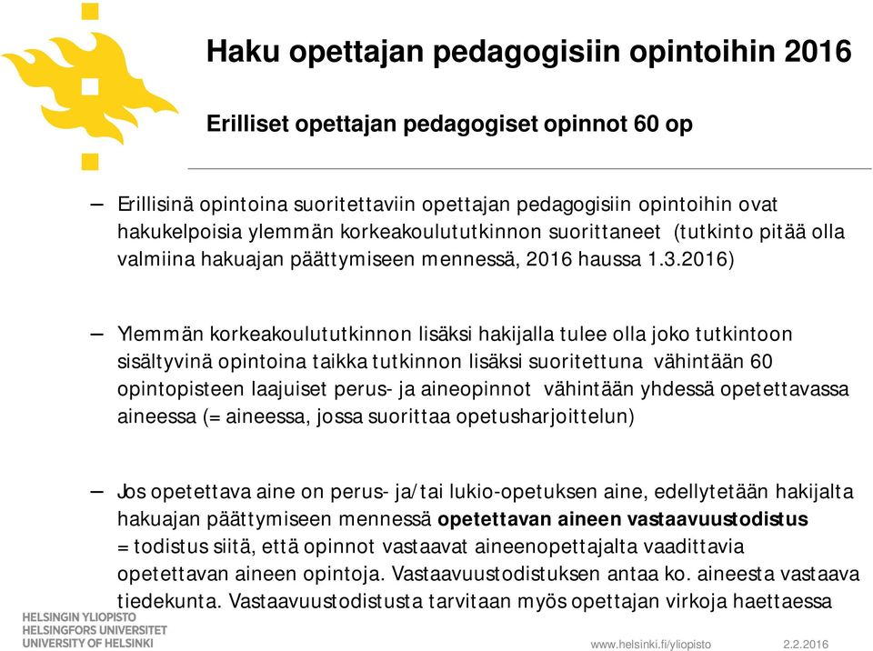 2016) Ylemmän korkeakoulututkinnon lisäksi hakijalla tulee olla joko tutkintoon sisältyvinä opintoina taikka tutkinnon lisäksi suoritettuna vähintään 60 opintopisteen laajuiset perus- ja aineopinnot