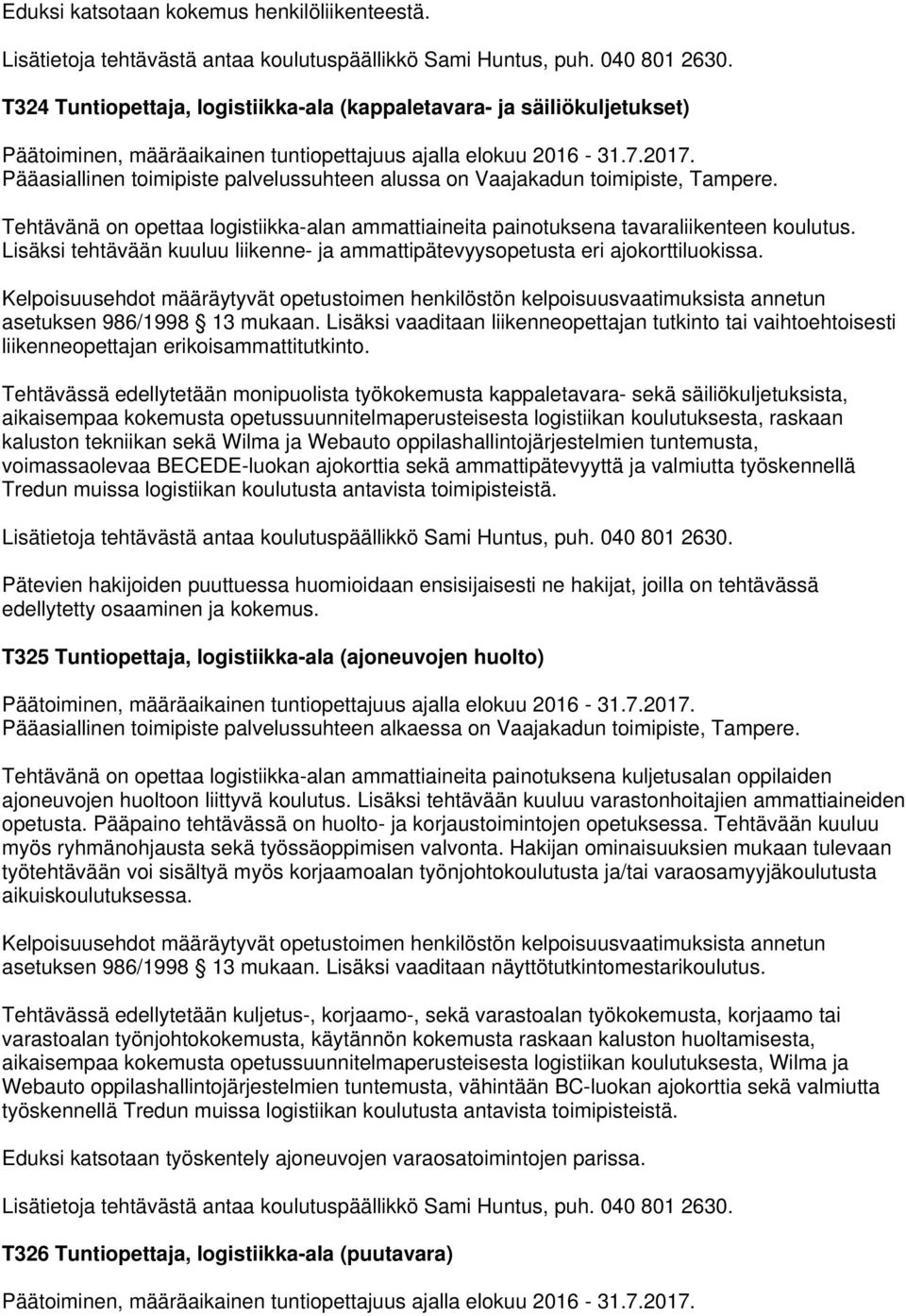 Tehtävänä on opettaa logistiikka-alan ammattiaineita painotuksena tavaraliikenteen koulutus. Lisäksi tehtävään kuuluu liikenne- ja ammattipätevyysopetusta eri ajokorttiluokissa.