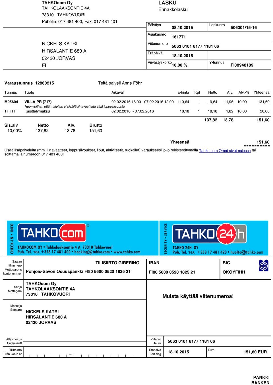 Alv.-% Yhteensä M05604 VILLA PR (717) 02.02.2016 16:00-07.02.2016 12:00 119,64 1 119,64 11,96 10,00 131,60 Huomioithan että majoitus ei sisällä liinavaatteita eikä loppusiivousta.