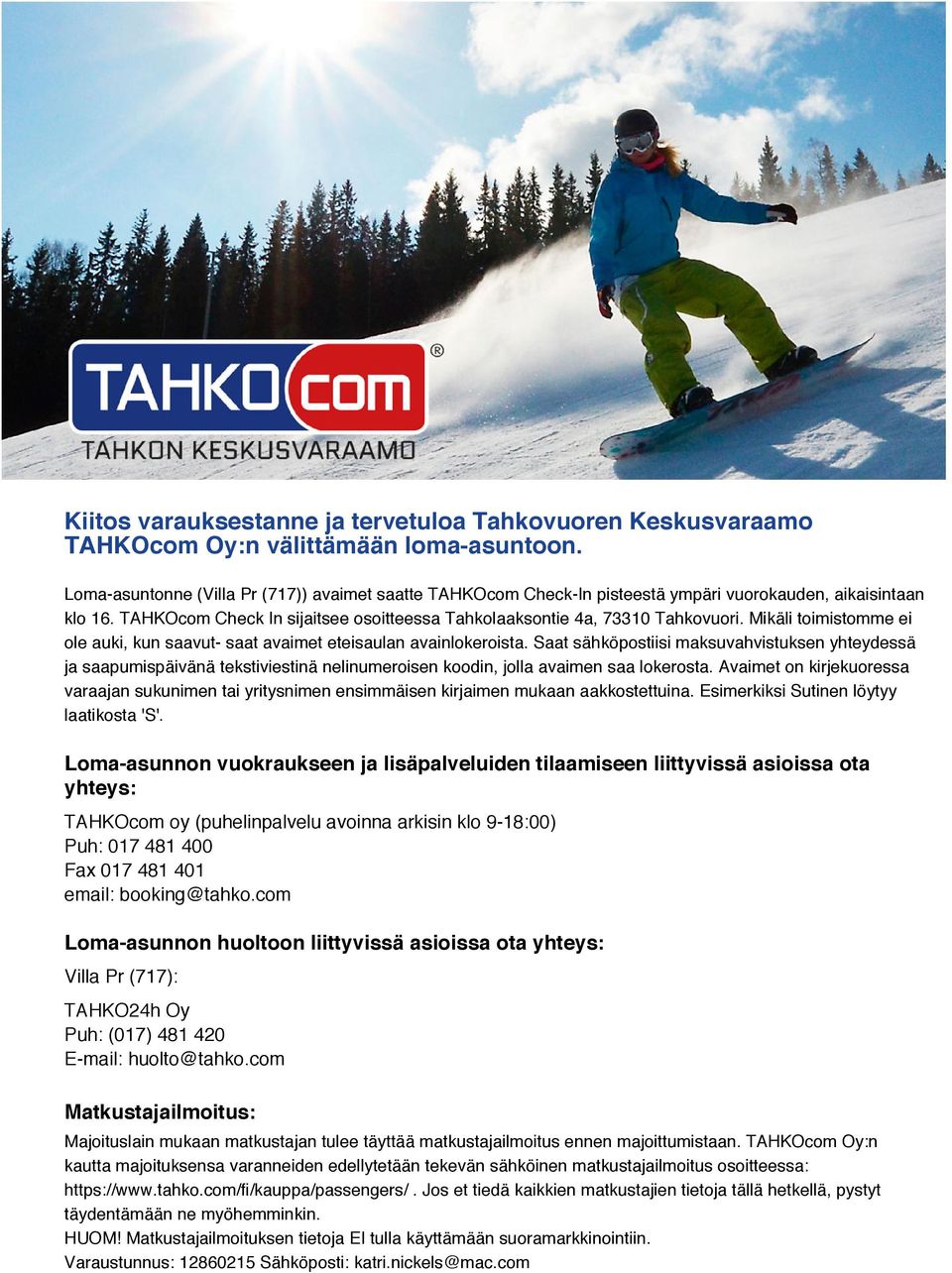 Mikäli toimistomme ei ole auki, kun saavut- saat avaimet eteisaulan avainlokeroista.