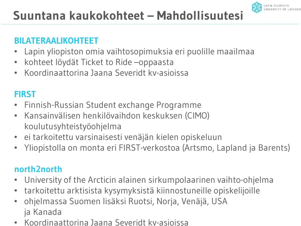 varsinaisesti venäjän kielen opiskeluun Yliopistolla on monta eri FIRST-verkostoa (Artsmo, Lapland ja Barents) north2north University of the Arcticin alainen sirkumpolaarinen