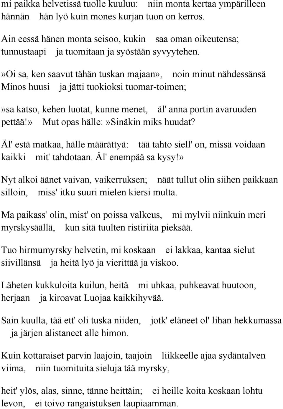 »oi sa, ken saavut tähän tuskan majaan», noin minut nähdessänsä Minos huusi ja jätti tuokioksi tuomar-toimen;»sa katso, kehen luotat, kunne menet, äl' anna portin avaruuden pettää!
