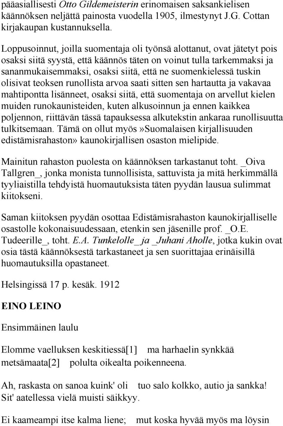 tuskin olisivat teoksen runollista arvoa saati sitten sen hartautta ja vakavaa mahtipontta lisänneet, osaksi siitä, että suomentaja on arvellut kielen muiden runokaunisteiden, kuten alkusoinnun ja