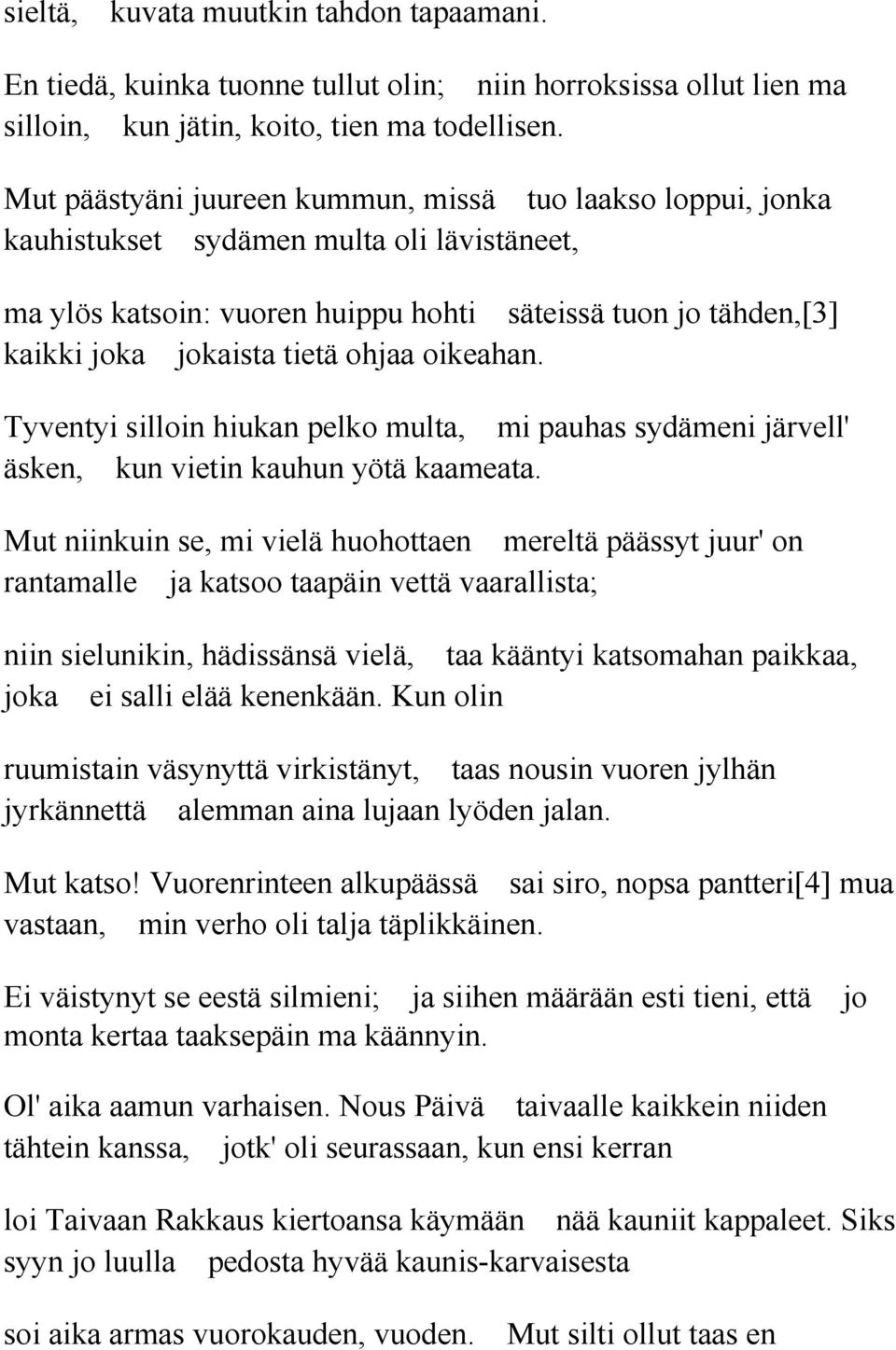 ohjaa oikeahan. Tyventyi silloin hiukan pelko multa, mi pauhas sydämeni järvell' äsken, kun vietin kauhun yötä kaameata.