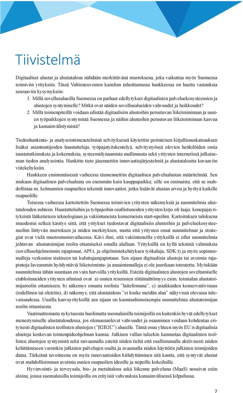 Millä sovellusalueilla Suomessa on parhaat edellytykset digitaalisten palveluekosysteemien ja alustojen syntymiselle? Mitkä ovat näiden sovellusalueiden vahvuudet ja heikkoudet? 2.