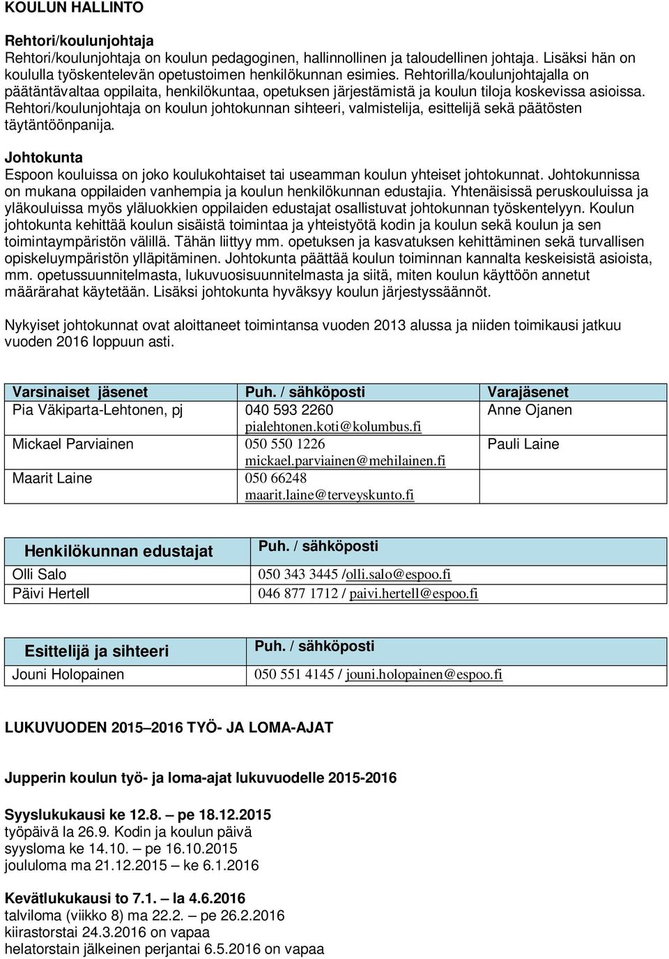 Rehtori/koulunjohtaja on koulun johtokunnan sihteeri, valmistelija, esittelijä sekä päätösten täytäntöönpanija.