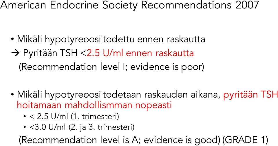 5 U/ml ennen raskautta (Recommendation level I; evidence is poor) Mikäli hypotyreoosi todetaan