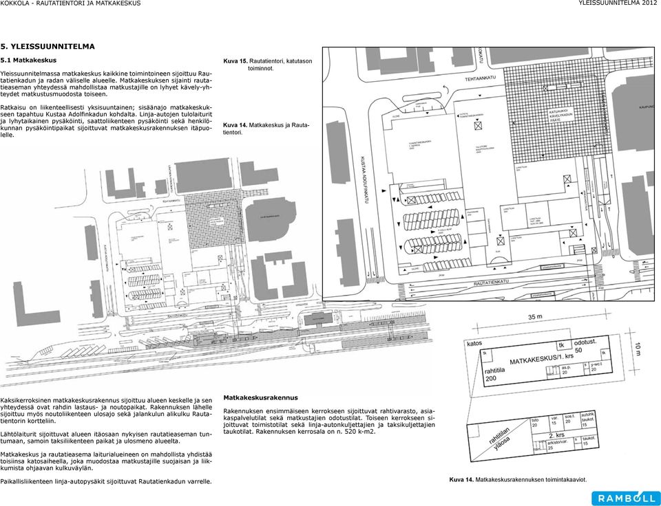 Matkakeskuksen sijainti rautatieaseman yhteydessä mahdollistaa matkustajille on lyhyet kävely-yhteydet matkustusmuodosta toiseen.