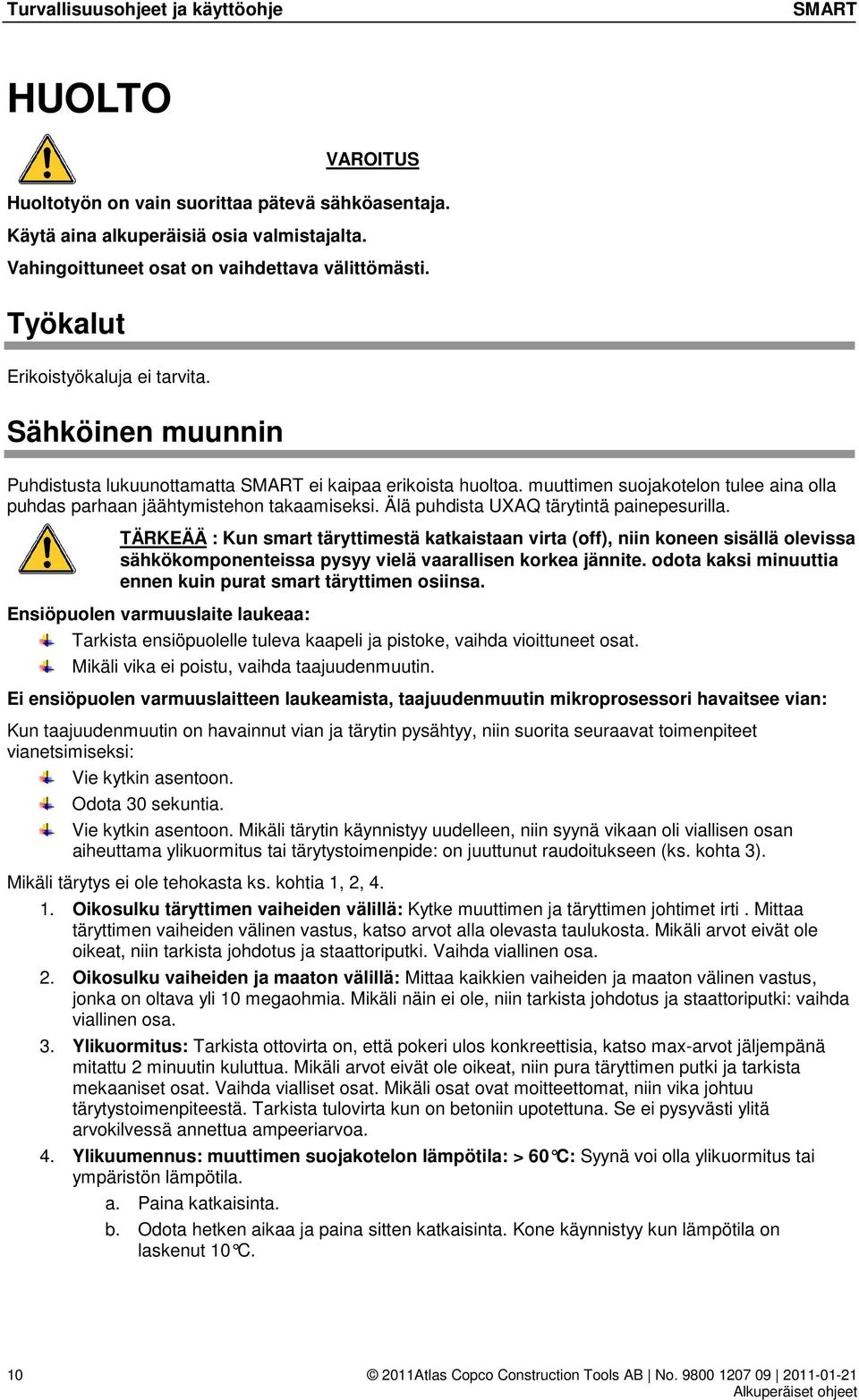 Älä puhdista UXAQ tärytintä painepesurilla. TÄRKEÄÄ : Kun smart täryttimestä katkaistaan virta (off), niin koneen sisällä olevissa sähkökomponenteissa pysyy vielä vaarallisen korkea jännite.