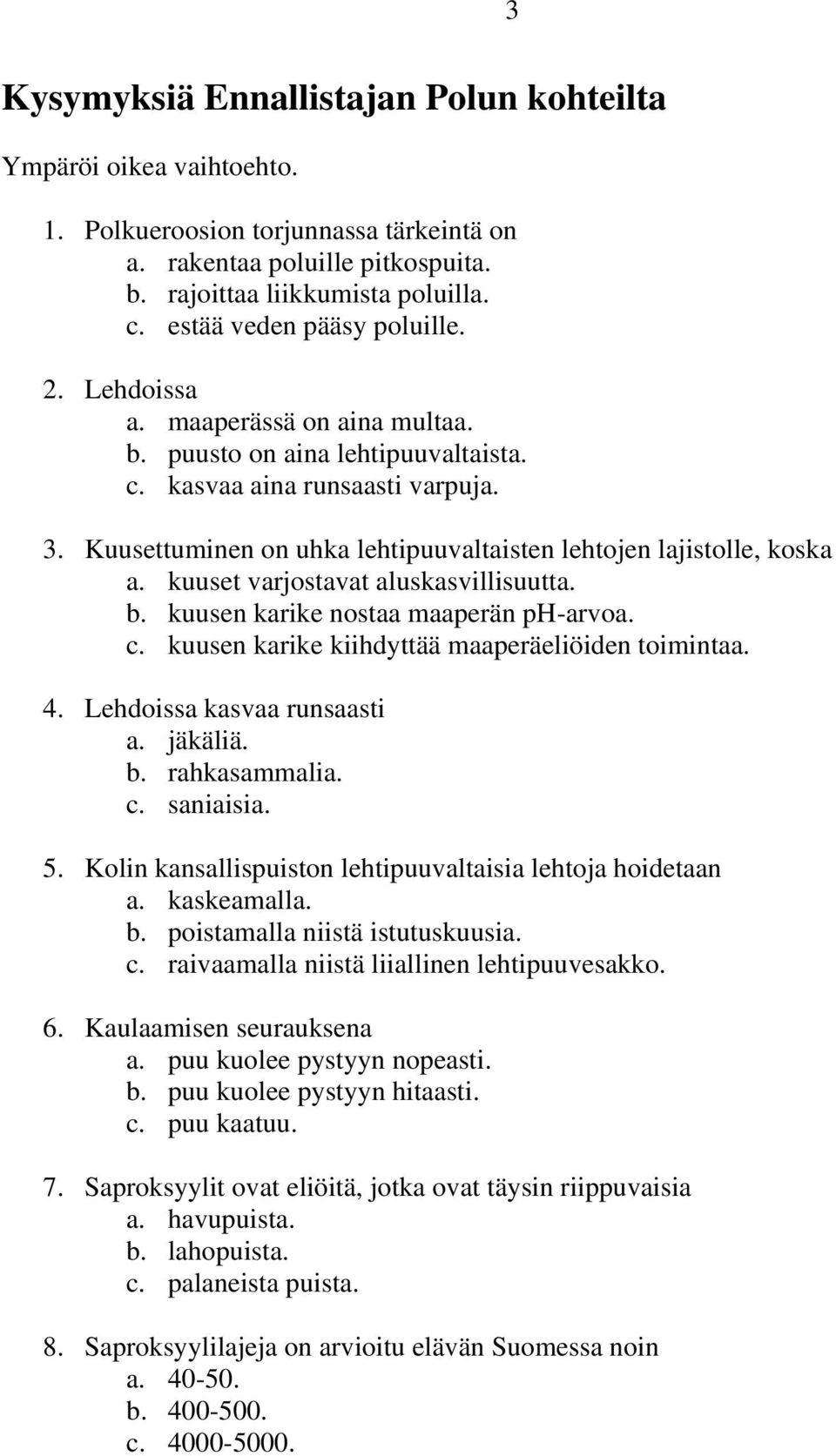 Kuusettuminen on uhka lehtipuuvaltaisten lehtojen lajistolle, koska a. kuuset varjostavat aluskasvillisuutta. b. kuusen karike nostaa maaperän ph-arvoa. c.