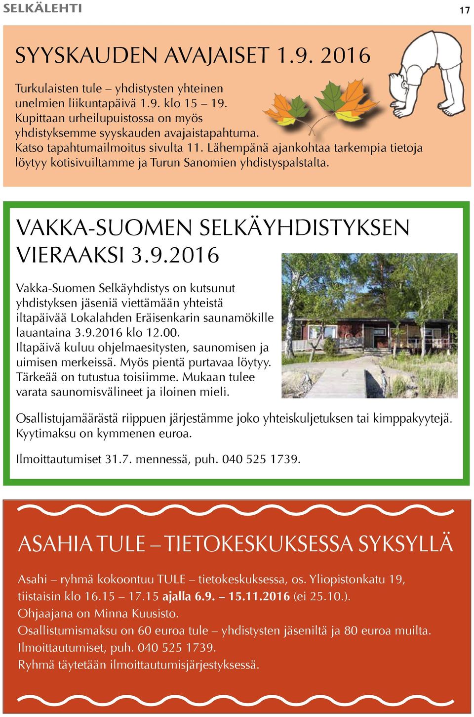 2016 Vakka-Suomen Selkäyhdistys on kutsunut yhdistyksen jäseniä viettämään yhteistä iltapäivää Lokalahden Eräisenkarin saunamökille lauantaina 3.9.2016 klo 12.00.