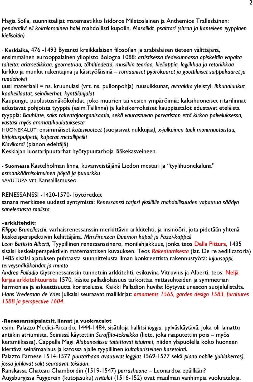 Bologna 1088: artistisessa tiedekunnassa opiskeltiin vapaita taiteita: aritmetiikkaa, geometriaa, tähtitiedettä, musiikin teoriaa, kielioppia, logiikkaa ja retoriikkaa kirkko ja munkit rakentajina ja