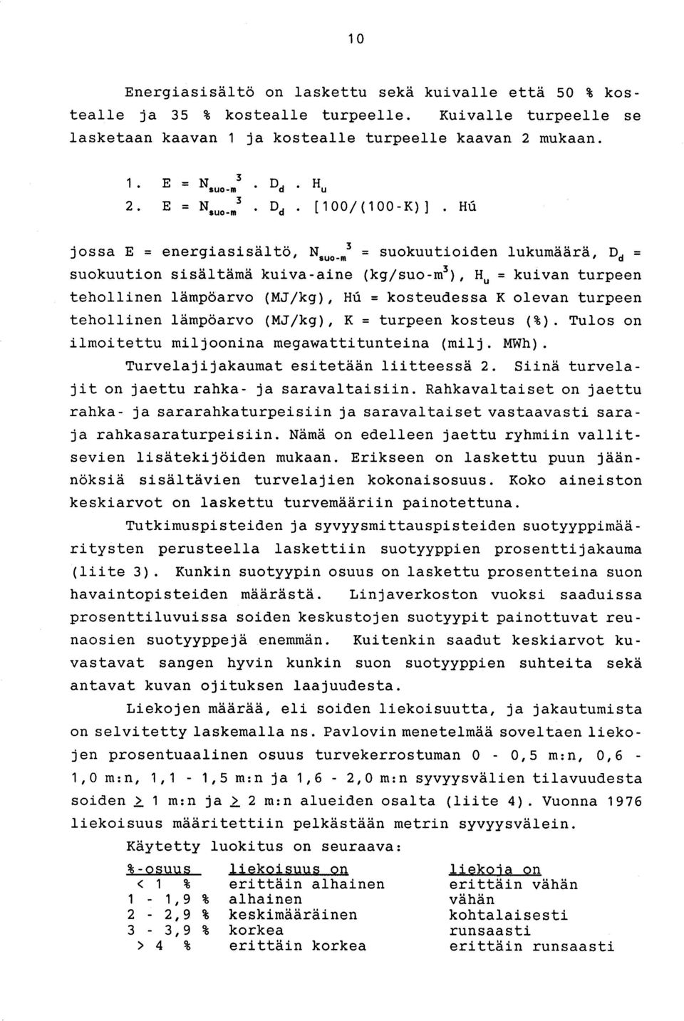 Hu jossa E = energiasisältö, Nsuo_m 3 = suokuutioiden lukumäärä, D d = suokuution sisältämä kuiva-aine (kg/suo-m 3 ), H u = kuivan turpeen tehollinen lämpöarvo (MJ/kg), Hu = kosteudessa K olevan