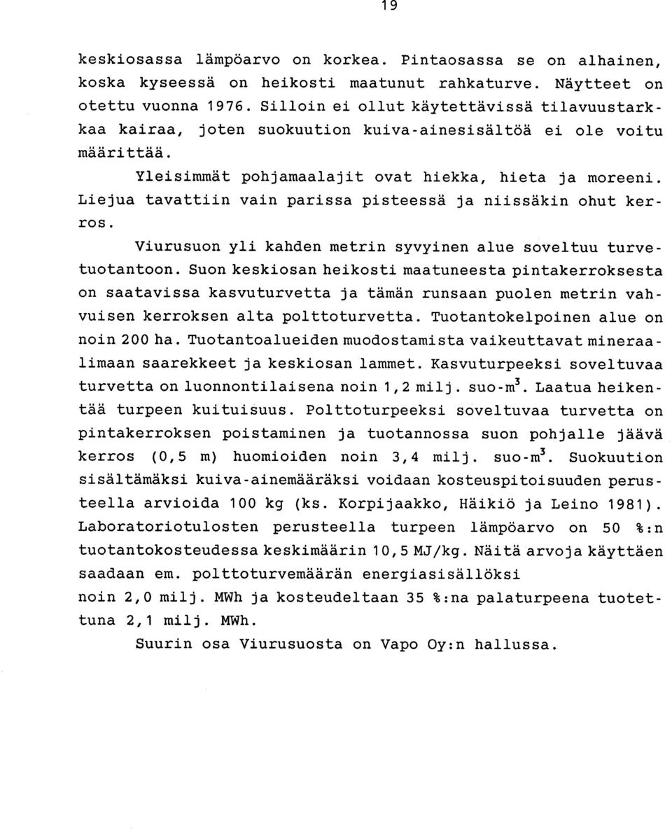 Liejua tavattiin vain parissa pisteessä ja niissäkin ohut kerros. Viurusuon yli kahden metrin syvyinen alue soveltuu turvetuotantoon.