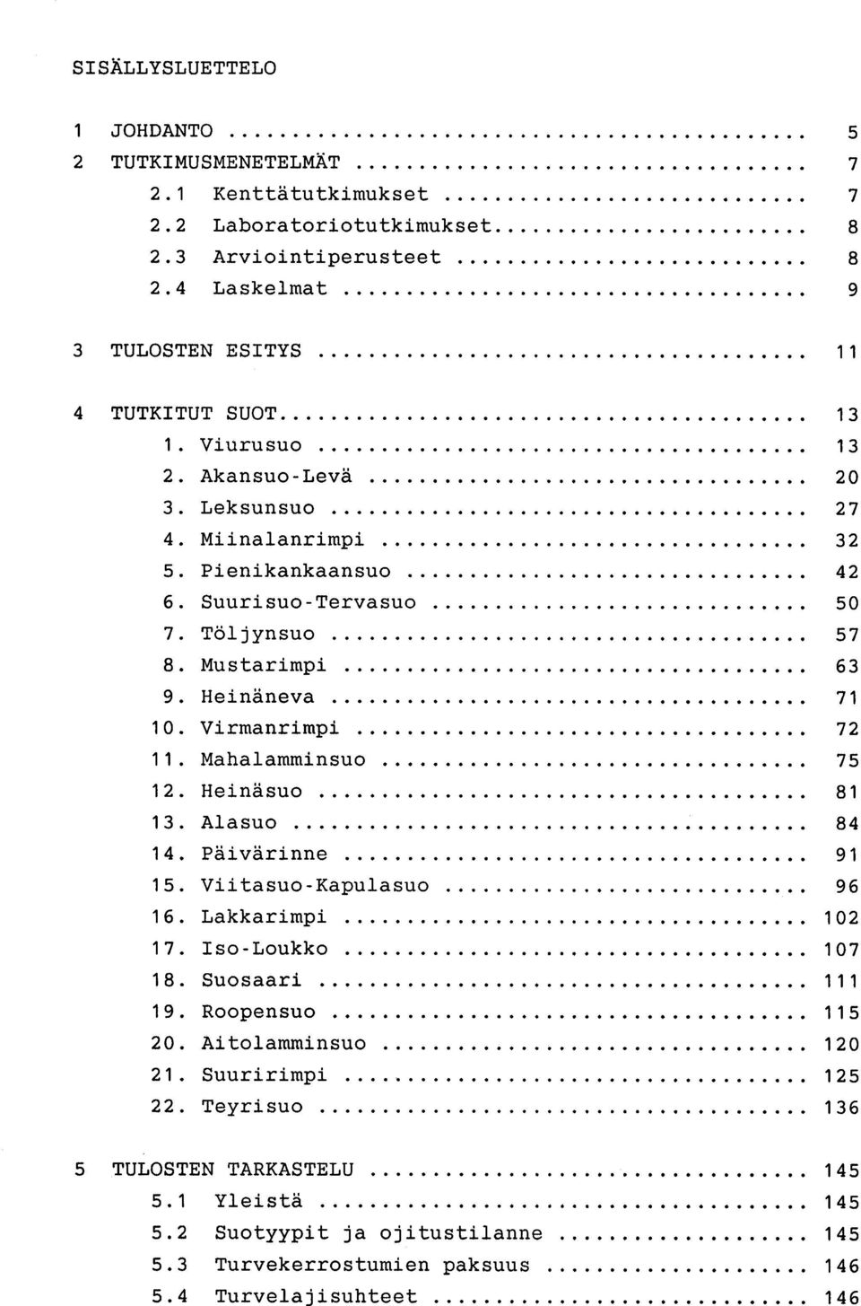 Töljynsuo 57 8. Mustarimpi 63 9. Heinäneva 71 10. Virmanrimpi 72 11. Mahalamminsuo 75 12. Heinäsuo 81 13. Alasuo 84 14. Päivärinne 91 15. Viitasuo-Kapulasuo 96 16. Lakkarimpi 102 17.