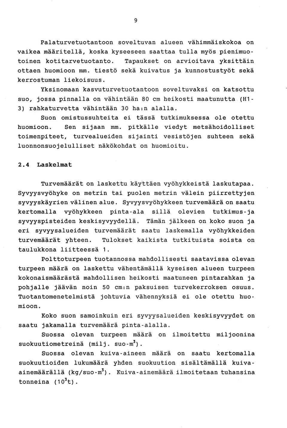 Yksinomaan kasvuturvetuotantoon soveltuvaksi on katsottu suo, jossa pinnalla on vähintään 80 cm heikosti maatunutta (H1-3) rahkaturvetta vähintään 30 hain alalla.