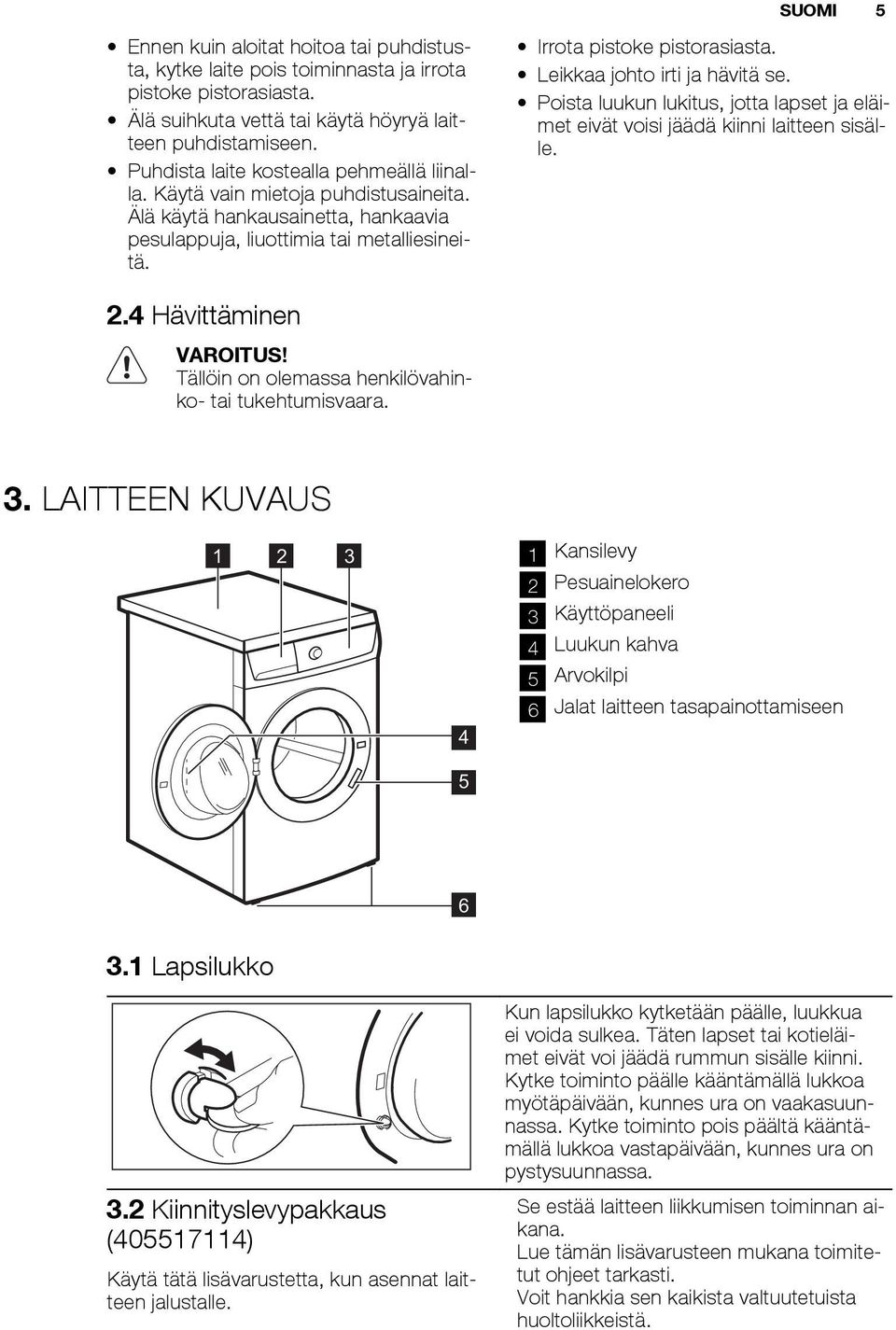 Leikkaa johto irti ja hävitä se. Poista luukun lukitus, jotta lapset ja eläimet eivät voisi jäädä kiinni laitteen sisälle. 2.4 Hävittäminen VAROITUS!