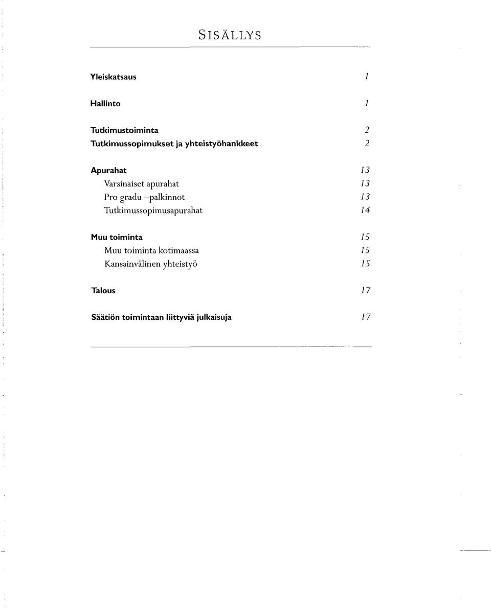 Tutkimussopimusapurahat 13 13 13 14 Muu toiminta Muu toiminta kotimaassa