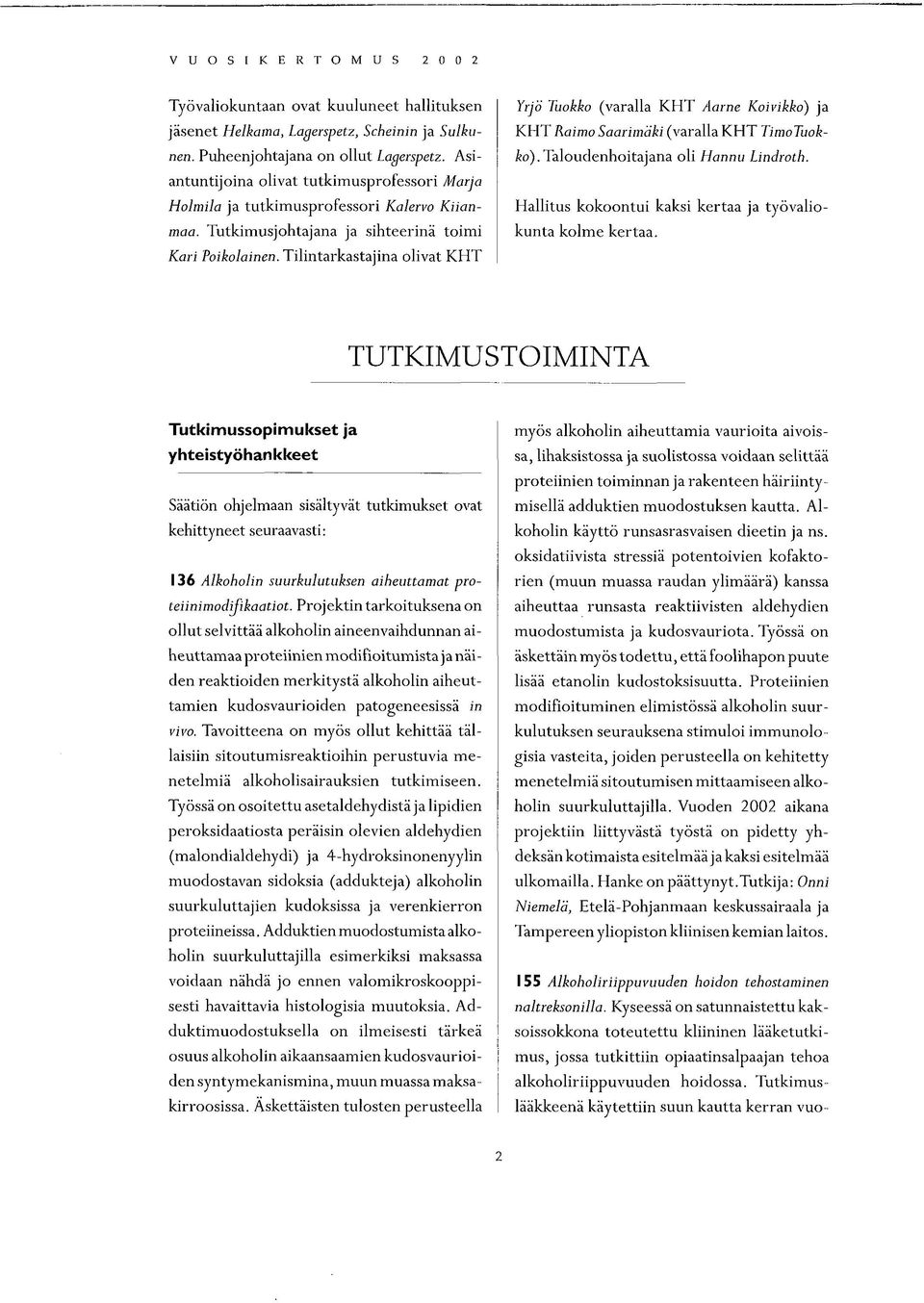 Tilintarkastajina olivat KHT Yrjö Tuokko (varalla KHT Aarne Koivikko) ja KHT Raimo Saarimäki (varalla KHT TimoTuokko). Taloudenhoitajana oli Hannu Lindroth.