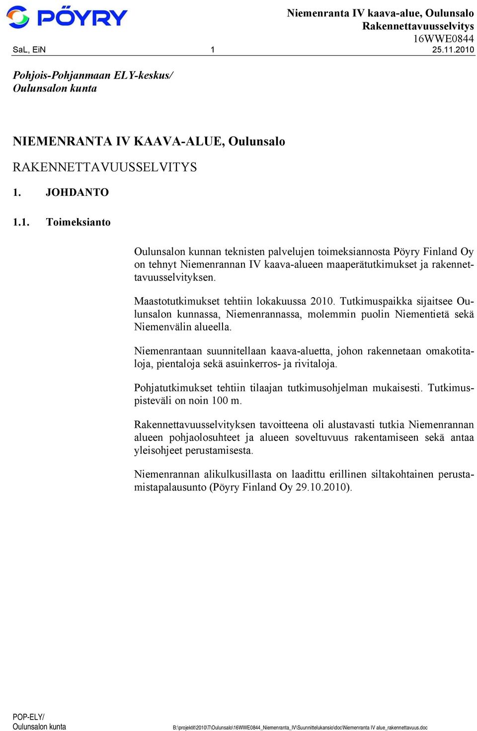 Niemenrantaan suunnitellaan kaava-aluetta, johon rakennetaan omakotitaloja, pientaloja sekä asuinkerros- ja rivitaloja. Pohjatutkimukset tehtiin tilaajan tutkimusohjelman mukaisesti.