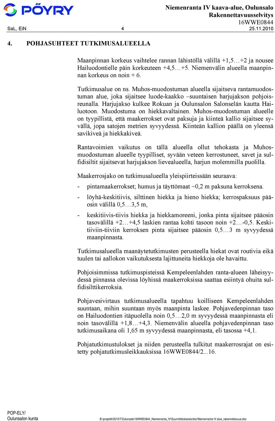 Muhos-muodostuman alueella sijaitseva rantamuodostuman alue, joka sijaitsee luode-kaakko suuntaisen harjujakson pohjoisreunalla. Harjujakso kulkee Rokuan ja Oulunsalon Salonselän kautta Hailuotoon.