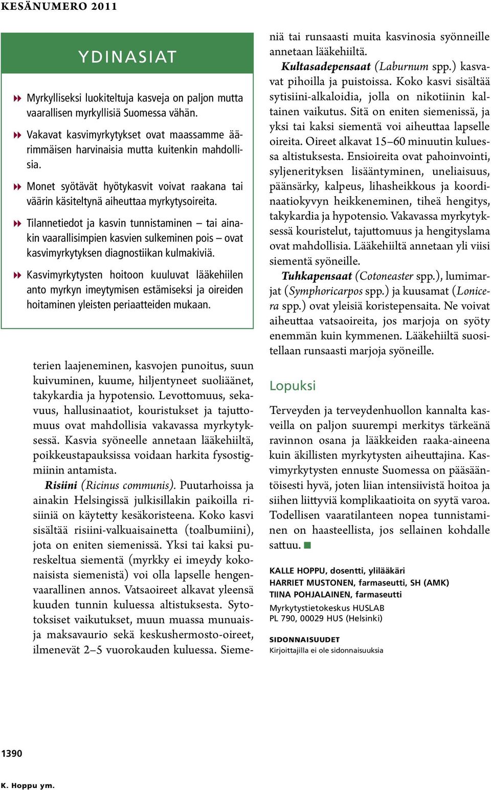 88Tilannetiedot ja kasvin tunnistaminen tai ainakin vaarallisimpien kasvien sulkeminen pois ovat kasvimyrkytyksen diagnostiikan kulmakiviä.