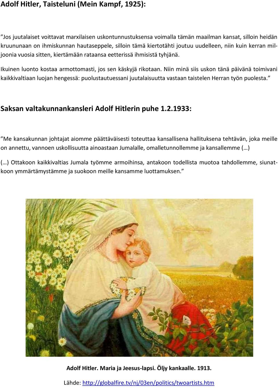 Niin minä siis uskon tänä päivänä toimivani kaikkivaltiaan luojan hengessä: puolustautuessani juutalaisuutta vastaan taistelen Herran työn puolesta. Saksan valtakunnankansleri Adolf Hitlerin puhe 1.2.