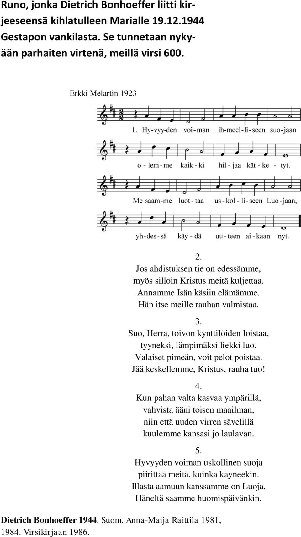 Suo, Herra, toivon kynttilöiden loistaa, tyyneksi, lämpimäksi liekki luo. Valaiset pimeän, voit pelot poistaa. Jää keskellemme, Kristus, rauha tuo! 4.