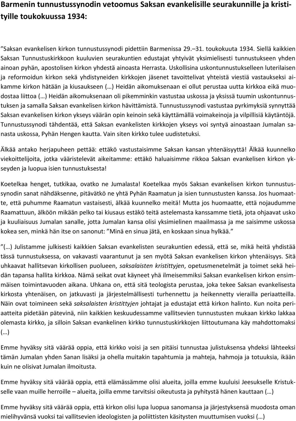 Uskollisina uskontunnustukselleen luterilaisen ja reformoidun kirkon sekä yhdistyneiden kirkkojen jäsenet tavoittelivat yhteistä viestiä vastaukseksi aikamme kirkon hätään ja kiusaukseen ( ) Heidän