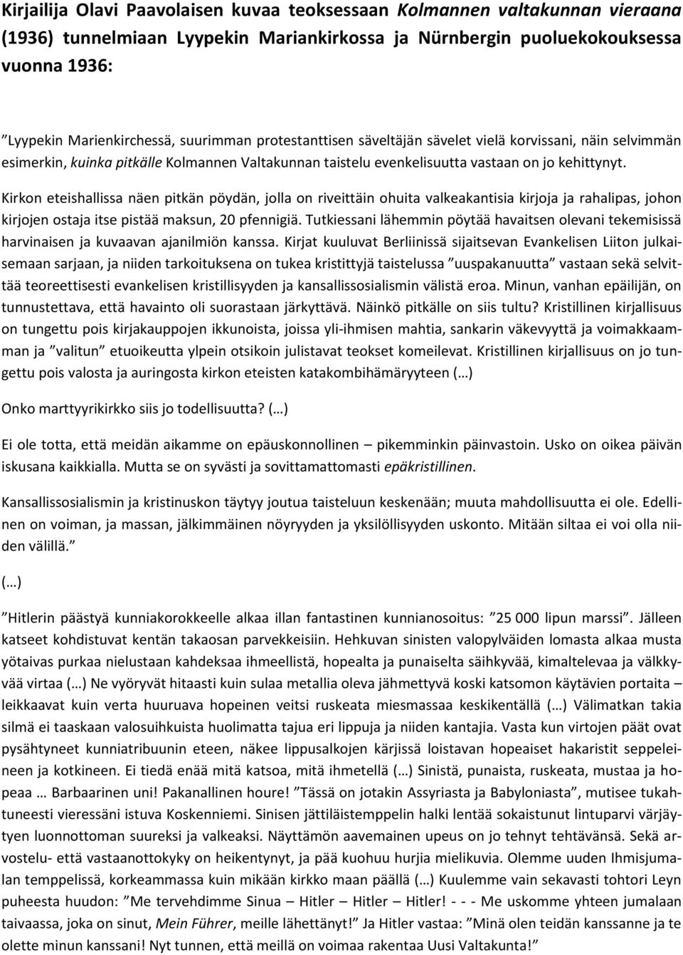 Kirkon eteishallissa näen pitkän pöydän, jolla on riveittäin ohuita valkeakantisia kirjoja ja rahalipas, johon kirjojen ostaja itse pistää maksun, 20 pfennigiä.