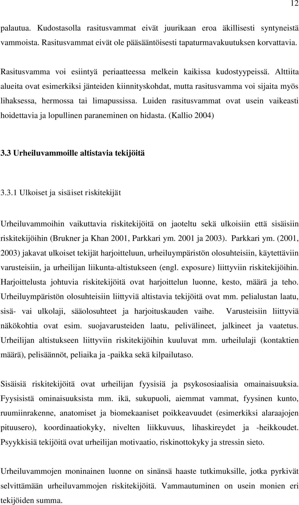 Alttiita alueita ovat esimerkiksi jänteiden kiinnityskohdat, mutta rasitusvamma voi sijaita myös lihaksessa, hermossa tai limapussissa.
