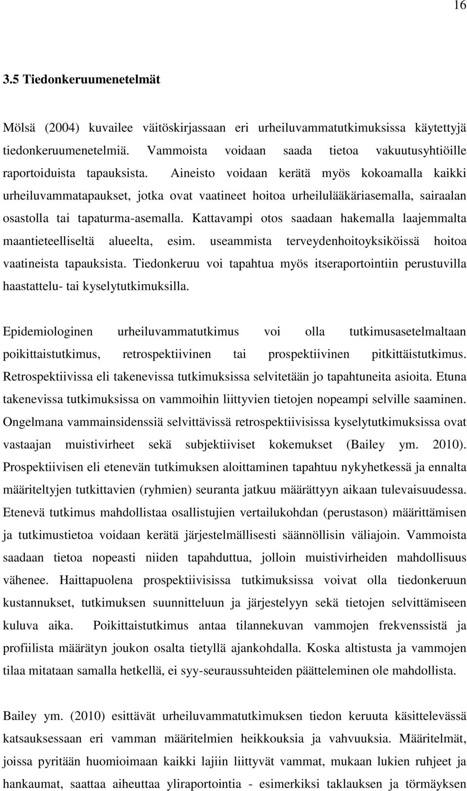 Aineisto voidaan kerätä myös kokoamalla kaikki urheiluvammatapaukset, jotka ovat vaatineet hoitoa urheilulääkäriasemalla, sairaalan osastolla tai tapaturma-asemalla.