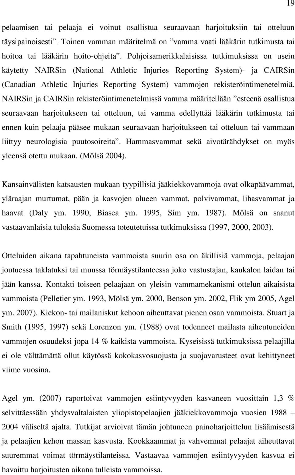 Pohjoisamerikkalaisissa tutkimuksissa on usein käytetty NAIRSin (National Athletic Injuries Reporting System)- ja CAIRSin (Canadian Athletic Injuries Reporting System) vammojen