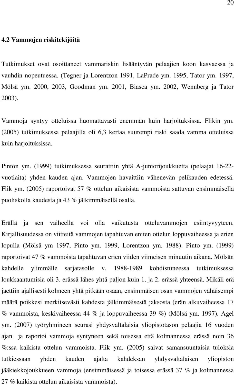 (2005) tutkimuksessa pelaajilla oli 6,3 kertaa suurempi riski saada vamma otteluissa kuin harjoituksissa. Pinton ym.