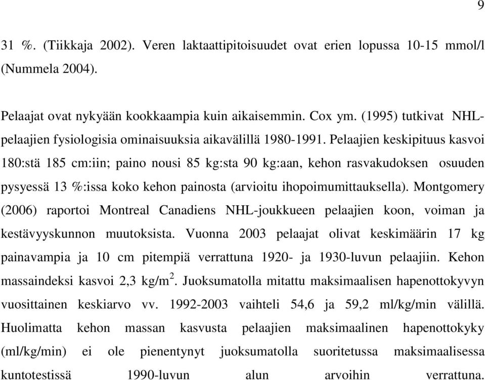 Pelaajien keskipituus kasvoi 180:stä 185 cm:iin; paino nousi 85 kg:sta 90 kg:aan, kehon rasvakudoksen osuuden pysyessä 13 %:issa koko kehon painosta (arvioitu ihopoimumittauksella).