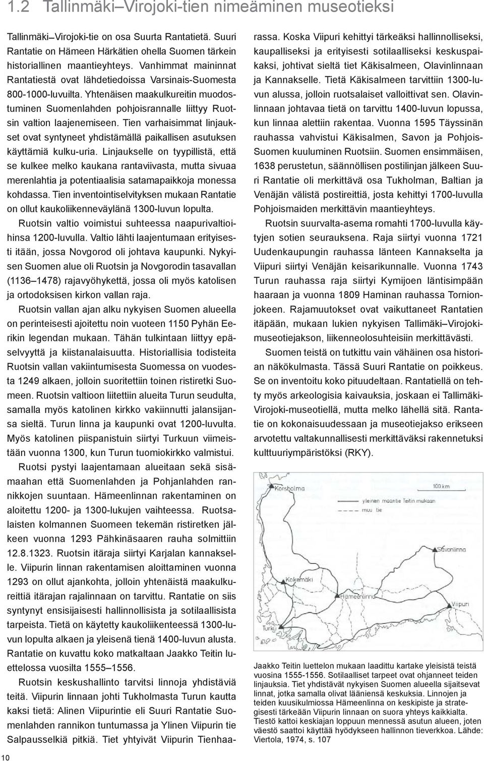 Tien varhaisimmat linjaukset ovat syntyneet yhdistämällä paikallisen asutuksen käyttämiä kulku-uria.