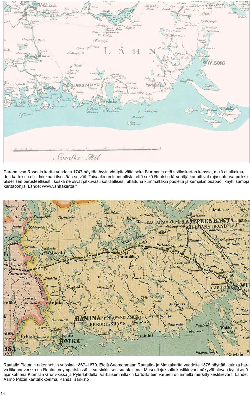 kumpikin osapuoli käytti samoja karttapohjia. Lähde: www.vanhakartta.fi Rautatie Pietariin rakennettiin vuosina 1867 1870.