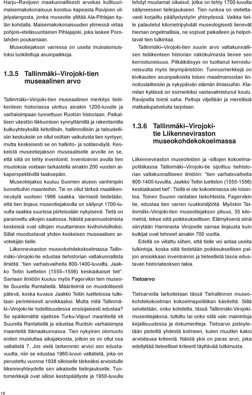 5 Tallinmäki Virojoki-tien museaalinen arvo Tallinmäki Virojoki-tien museaalinen merkitys tieliikenteen historiassa ulottuu ainakin 1200-luvulle ja varhaisimpaan tunnettuun Ruotsin historiaan.