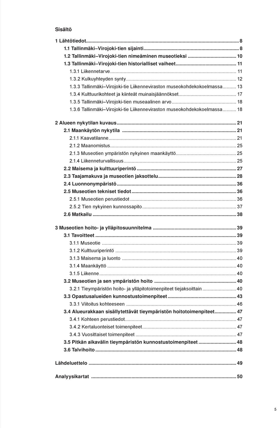 .. 18 1.3.6 Tallinmäki Virojoki-tie Liikenneviraston museokohdekokoelmassa... 18 2 Alueen nykytilan kuvaus... 21 2.1 Maankäytön nykytila... 21 2.1.1 Kaavatilanne... 21 2.1.2 Maanomistus... 25 2.1.3 Museotien ympäristön nykyinen maankäyttö.