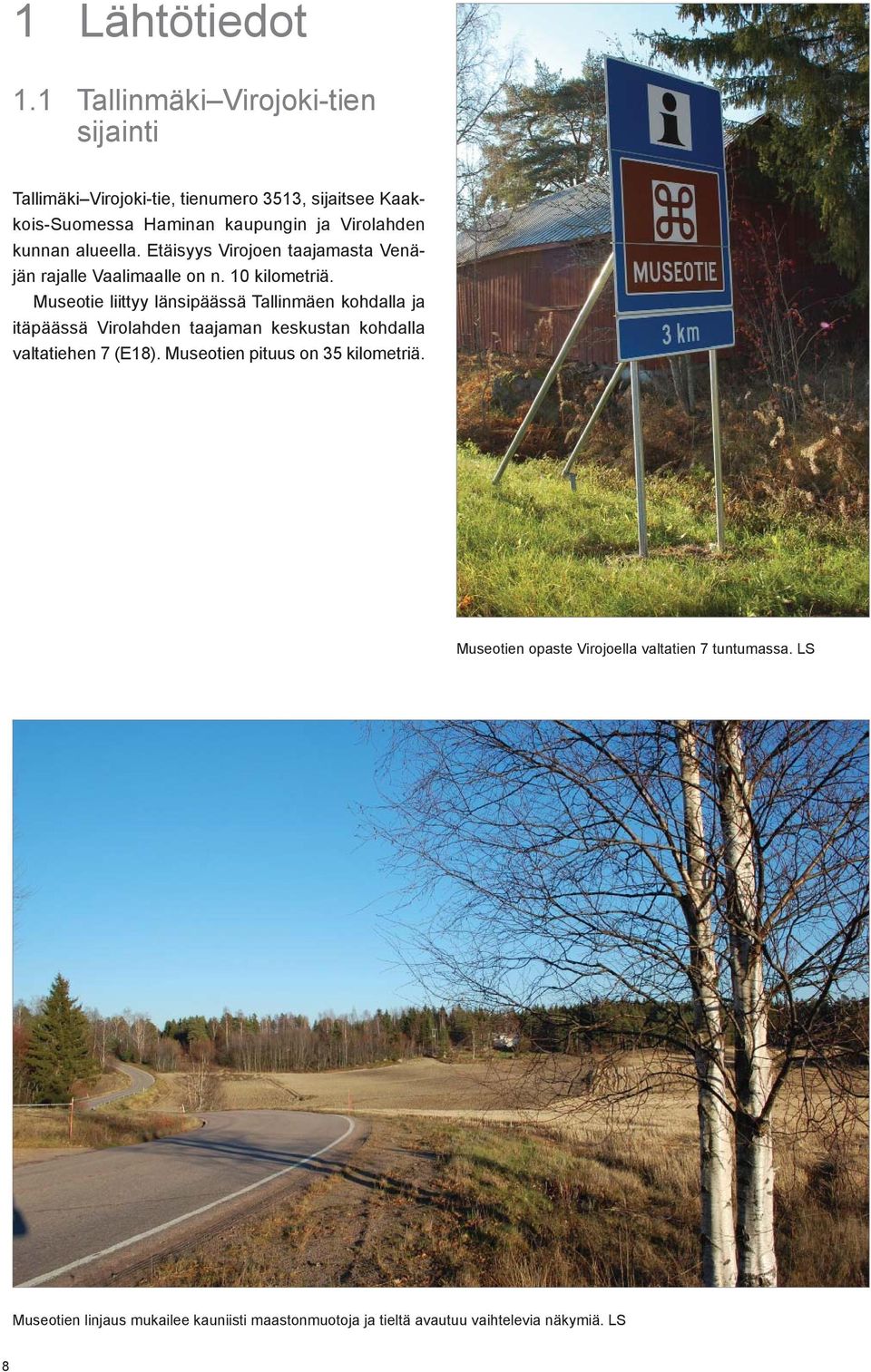 kunnan alueella. Etäisyys Virojoen taajamasta Venäjän rajalle Vaalimaalle on n. 10 kilometriä.